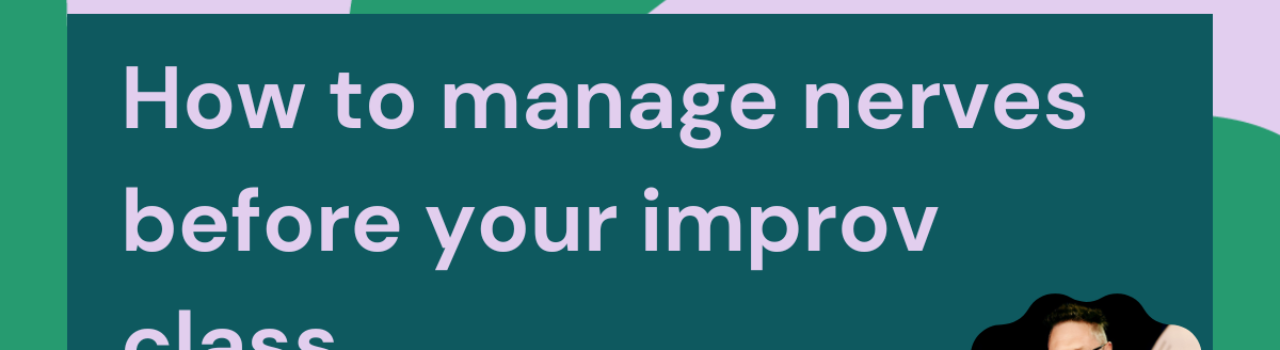 How to manage nerves before an improv class?