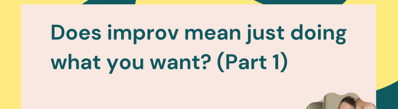 No Stupid Questions: Can you do what you want in improv? (Part 1)