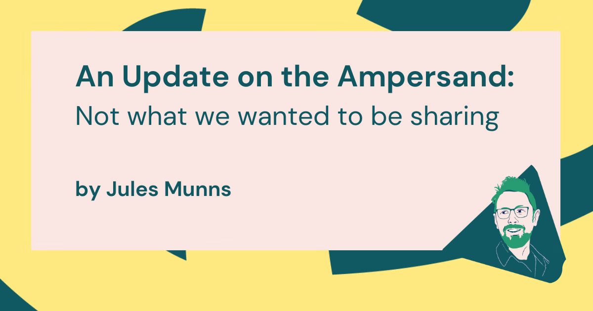 An Update on the Ampersand: Not what we wanted to be sharing
