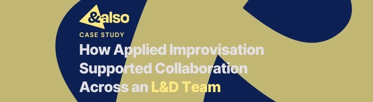How Applied Improvisation Supported Collaboration Across an L&D Team